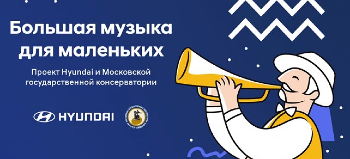Hyundai и Московская консерватория запускают онлайн-трансляции концертов в рамках проекта «Большая музыка для маленьких»